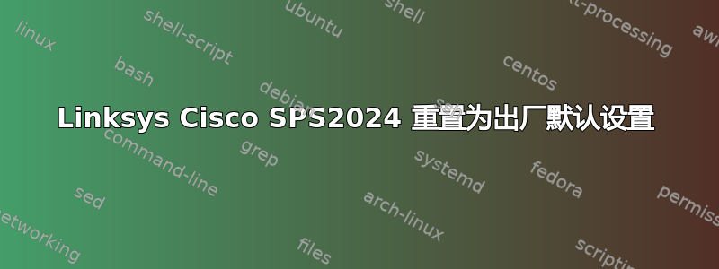 Linksys Cisco SPS2024 重置为出厂默认设置