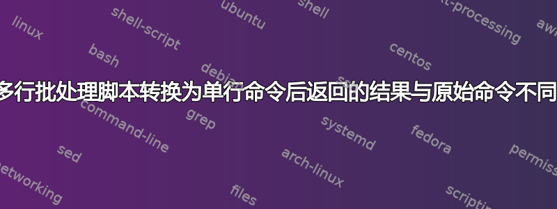 多行批处理脚本转换为单行命令后返回的结果与原始命令不同