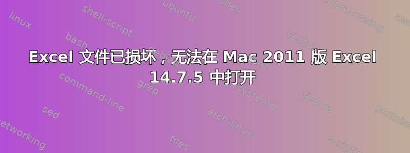 Excel 文件已损坏，无法在 Mac 2011 版 Excel 14.7.5 中打开