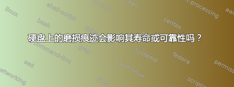 硬盘上的磨损痕迹会影响其寿命或可靠性吗？