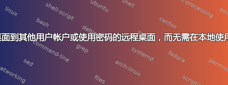 远程桌面到其他用户帐户或使用密码的远程桌面，而无需在本地使用密码