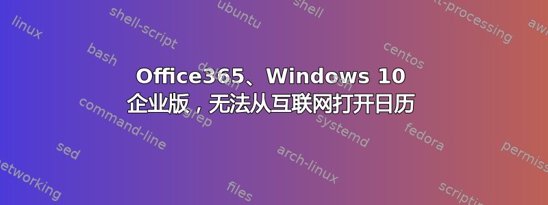 Office365、Windows 10 企业版，无法从互联网打开日历