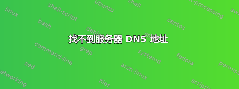 找不到服务器 DNS 地址