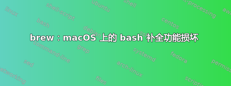 brew：macOS 上的 bash 补全功能损坏