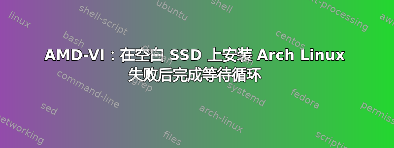 AMD-VI：在空白 SSD 上安装 Arch Linux 失败后完成等待循环