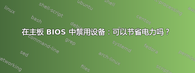 在主板 BIOS 中禁用设备：可以节省电力吗？