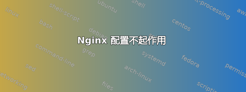 Nginx 配置不起作用