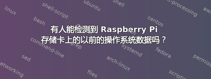 有人能检测到 Raspberry Pi 存储卡上的以前的操作系统数据吗？