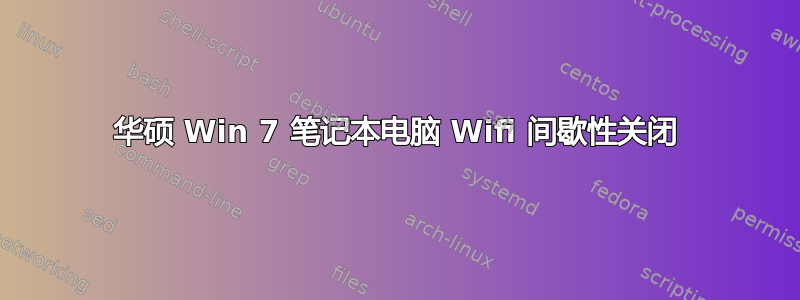 华硕 Win 7 笔记本电脑 Wifi 间歇性关闭