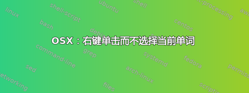 OSX：右键单击而不选择当前单词