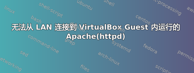 无法从 LAN 连接到 VirtualBox Guest 内运行的 Apache(httpd)