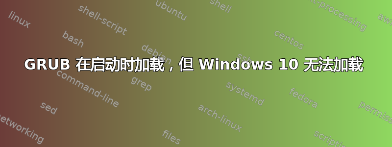 GRUB 在启动时加载，但 Windows 10 无法加载