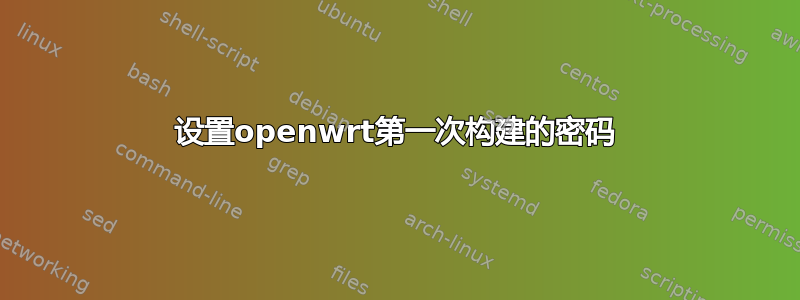 设置openwrt第一次构建的密码