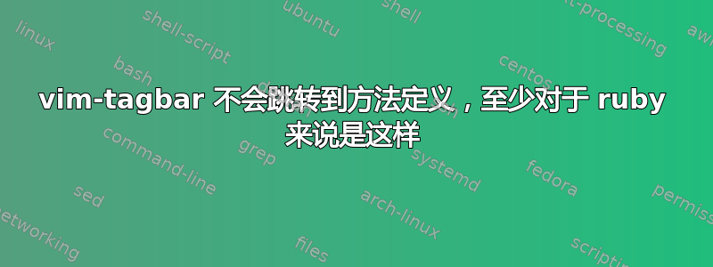 vim-tagbar 不会跳转到方法定义，至少对于 ruby​​ 来说是这样