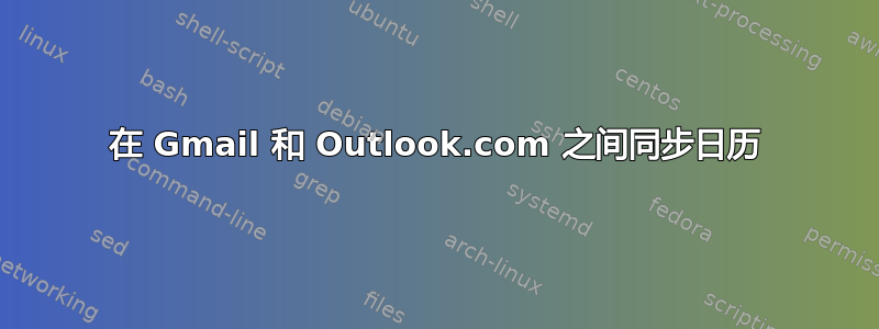 在 Gmail 和 Outlook.com 之间同步日历