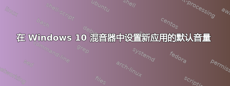 在 Windows 10 混音器中设置新应用的默认音量