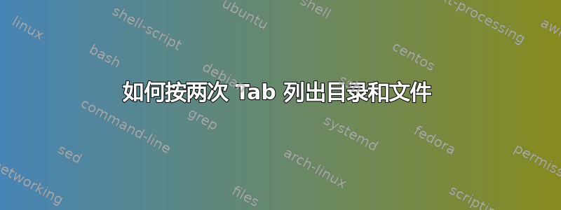 如何按两次 Tab 列出目录和文件