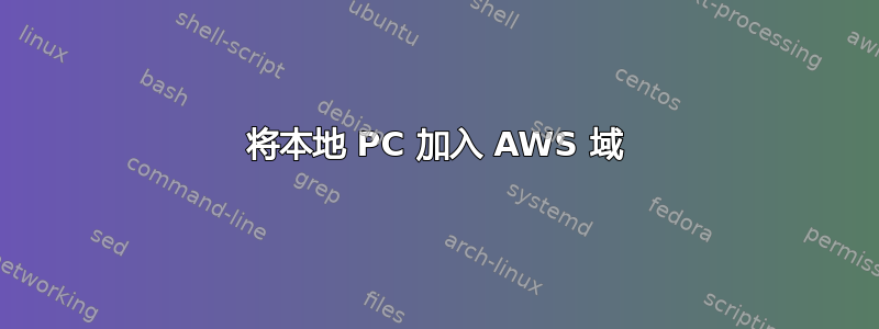 将本地 PC 加入 AWS 域