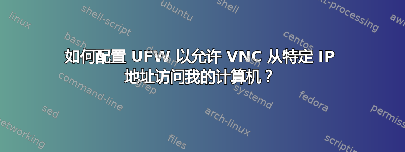 如何配置 UFW 以允许 VNC 从特定 IP 地址访问我的计算机？