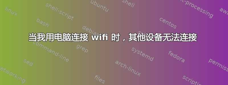 当我用电脑连接 wifi 时，其他设备无法连接