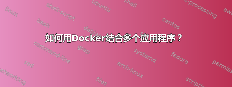 如何用Docker结合多个应用程序？