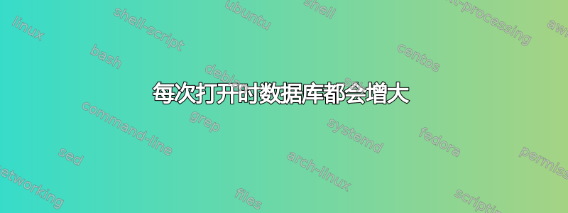 每次打开时数据库都会增大