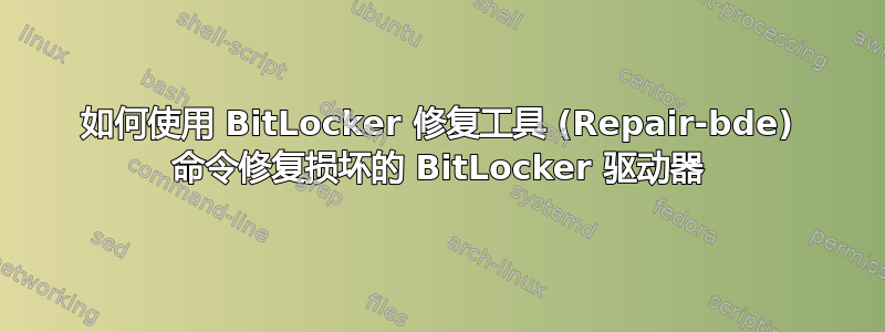 如何使用 BitLocker 修复工具 (Repair-bde) 命令修复损坏的 BitLocker 驱动器