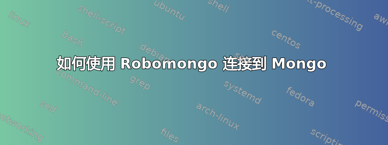 如何使用 Robomongo 连接到 Mongo