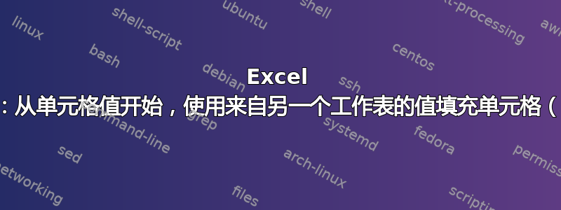 Excel 公式：从单元格值开始，使用来自另一个工作表的值填充单元格（列）