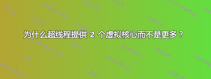 为什么超线程提供 2 个虚拟核心而不是更多？