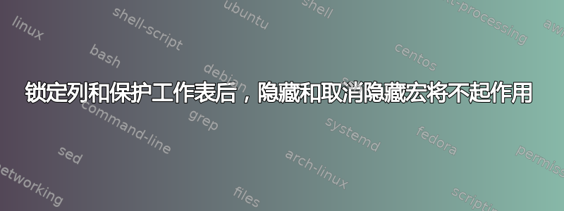 锁定列和保护工作表后，隐藏和取消隐藏宏将不起作用