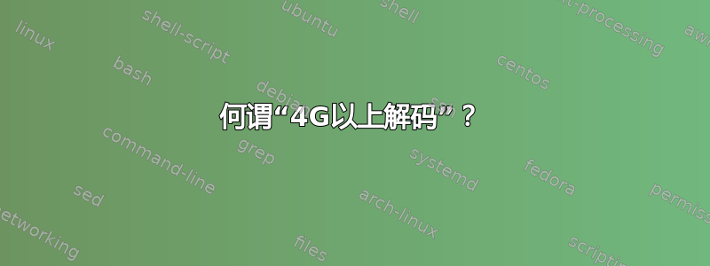 何谓“4G以上解码”？