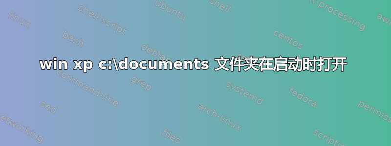 win xp c:\documents 文件夹在启动时打开