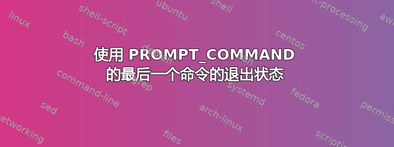 使用 PROMPT_COMMAND 的最后一个命令的退出状态