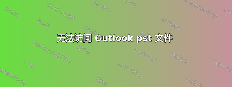 无法访问 Outlook pst 文件