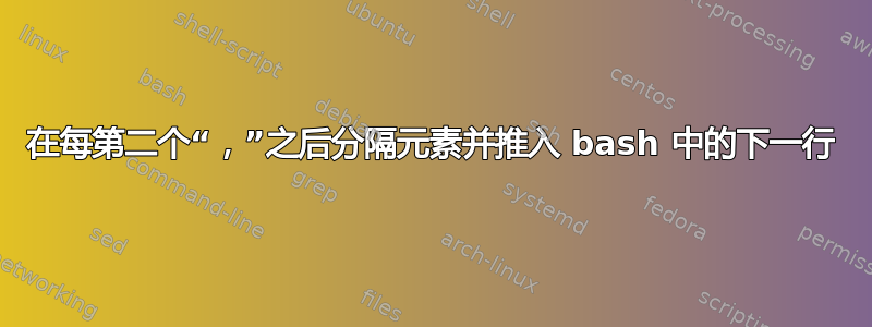 在每第二个“，”之后分隔元素并推入 bash 中的下一行