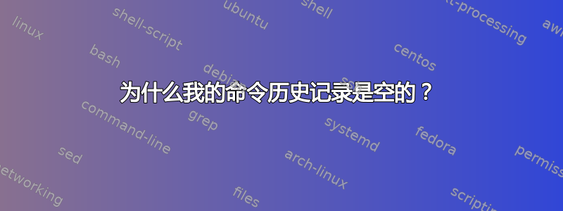 为什么我的命令历史记录是空的？