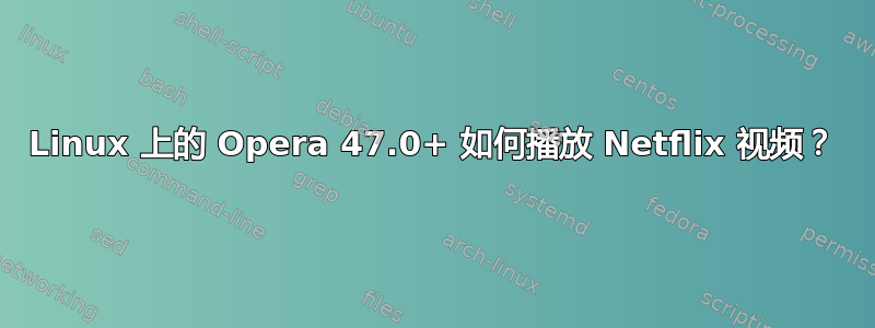 Linux 上的 Opera 47.0+ 如何播放 Netflix 视频？