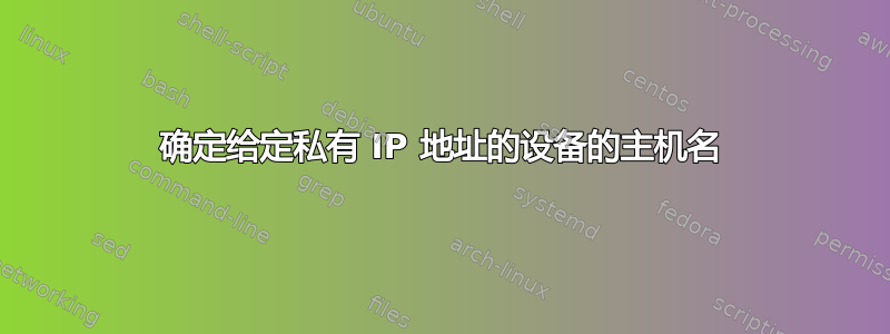 确定给定私有 IP 地址的设备的主机名