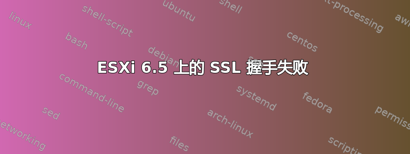 ESXi 6.5 上的 SSL 握手失败