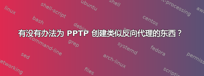 有没有办法为 PPTP 创建类似反向代理的东西？