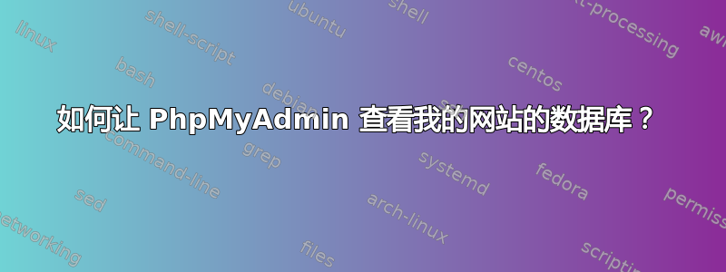 如何让 PhpMyAdmin 查看我的网站的数据库？