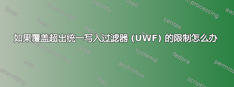 如果覆盖超出统一写入过滤器 (UWF) 的限制怎么办