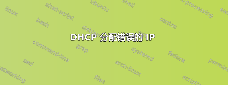 DHCP 分配错误的 IP