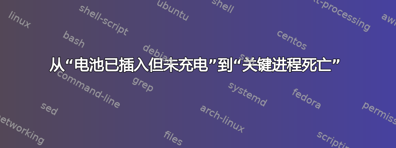 从“电池已插入但未充电”到“关键进程死亡”