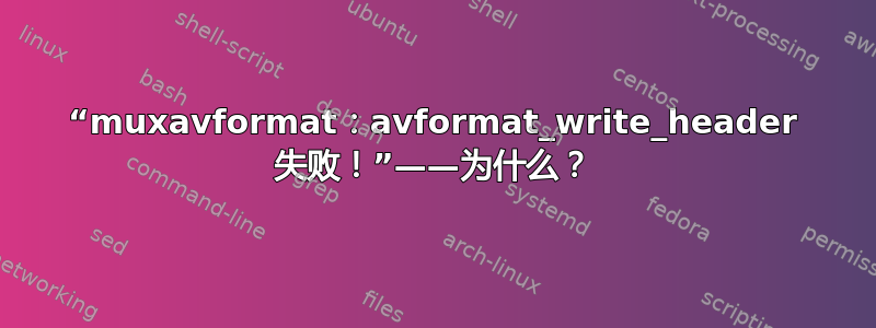 “muxavformat：avformat_write_header 失败！”——为什么？