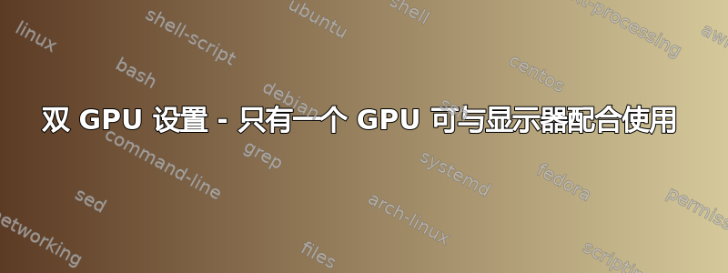 双 GPU 设置 - 只有一个 GPU 可与显示器配合使用