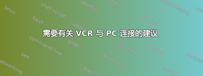 需要有关 VCR 与 PC 连接的建议