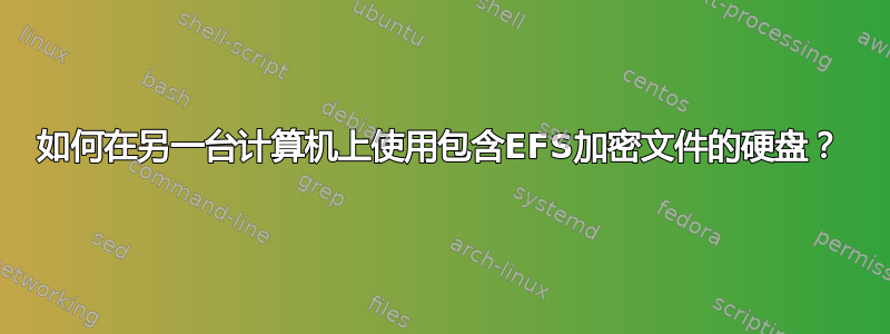 如何在另一台计算机上使用包含EFS加密文件的硬盘？