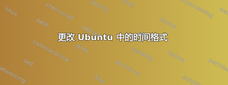 更改 Ubuntu 中的时间格式